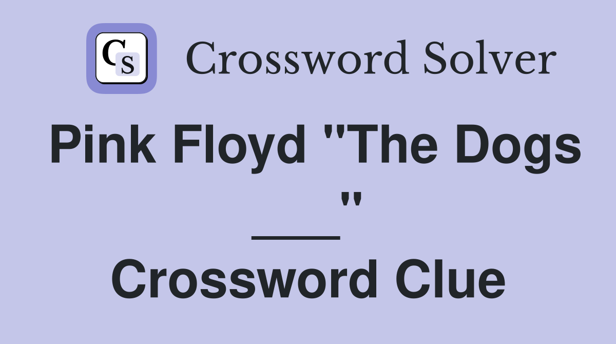 Pink Floyd "The Dogs ___" Crossword Clue Answers Crossword Solver